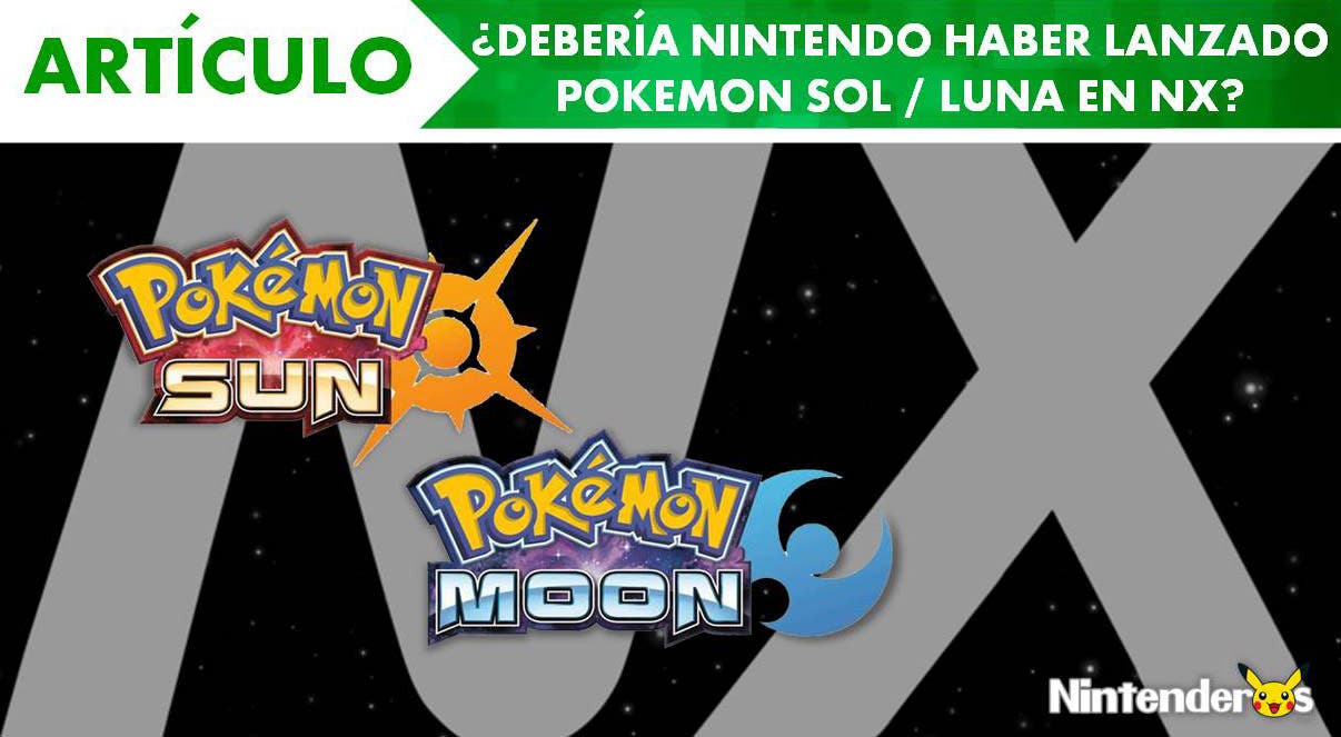 [Artículo] ¿Debería Nintendo haber lanzado ‘Pokémon Sol / Luna’ en NX?