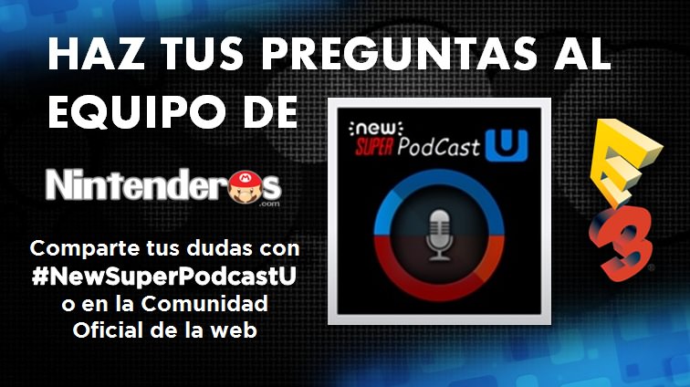 ¿Dudas nintenderas de cara al E3? ¡Pregúntaselas al equipo de New Super Podcast U!